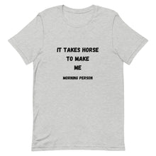 Load image into Gallery viewer, It Takes Horse To Make Me Morning Person Unisex T-Shirt
