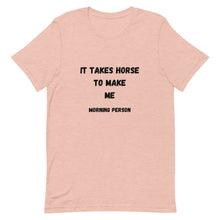 Load image into Gallery viewer, It Takes Horse To Make Me Morning Person Unisex T-Shirt
