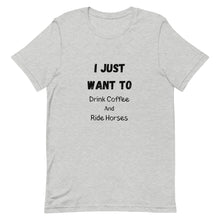 Load image into Gallery viewer, I Just Want To Drink Coffee And Ride Horses Unisex T-Shirt
