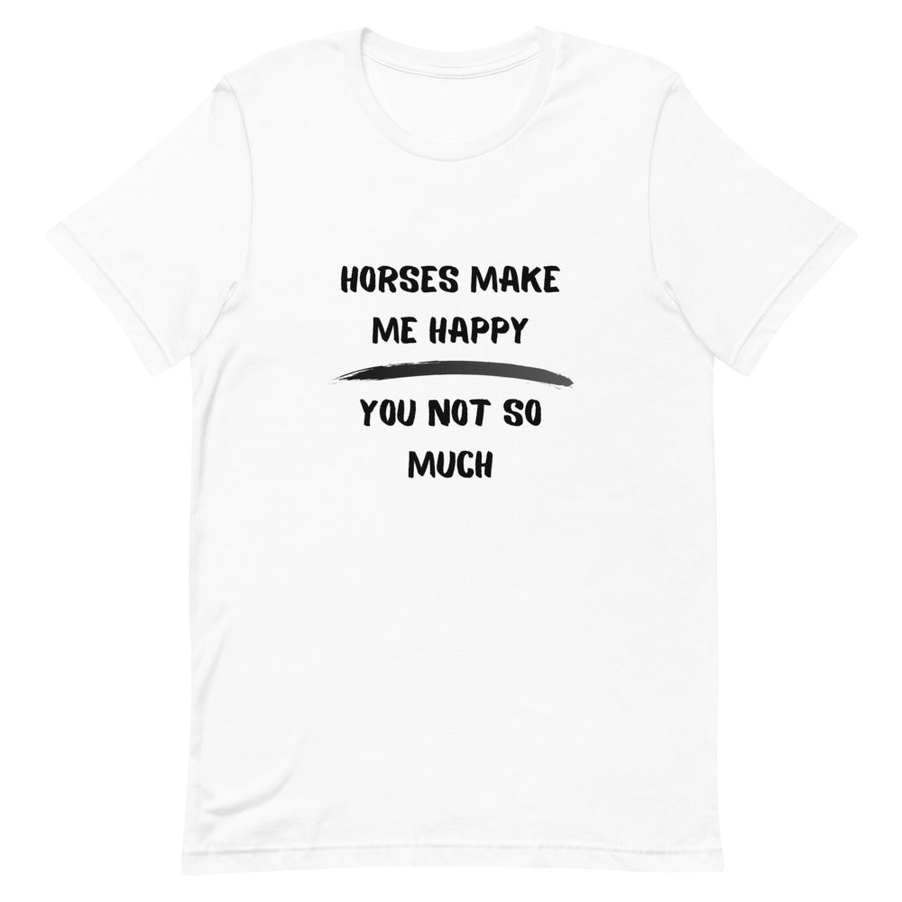 Horses Make Me Happy You Not So Much Unisex T-Shirt