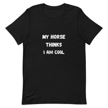 Load image into Gallery viewer, My Horse Thinks I Am Cool Unisex T-Shirt
