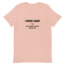 Load image into Gallery viewer, I Work Hard So My Horse Can Have Better Life Unisex T-Shirt
