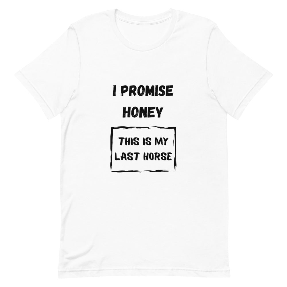 I Promise Honey This Is My Last Horse Unisex T-Shirt