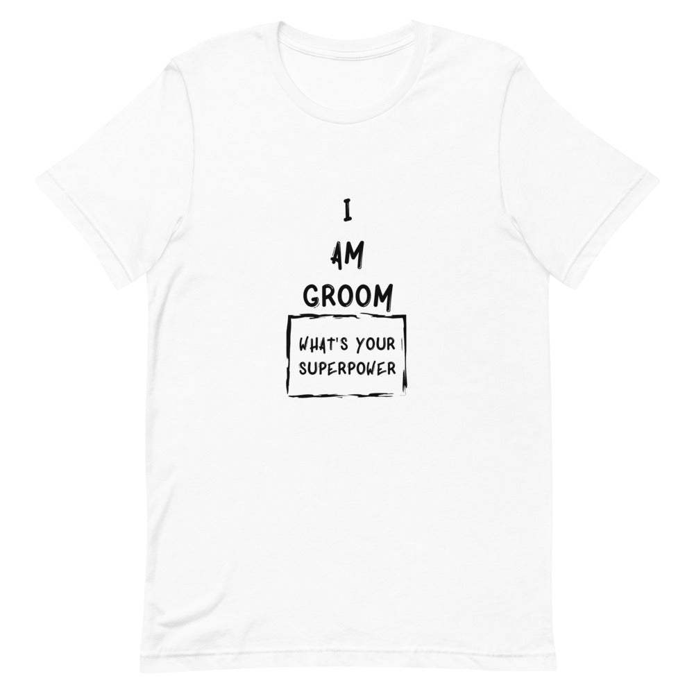 I Am Groom What's Your Superpower Unisex T-Shirt