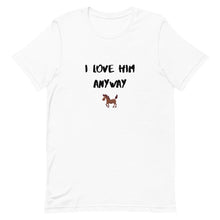 Load image into Gallery viewer, I Love Him Anyway Horse Unisex T-Shirt
