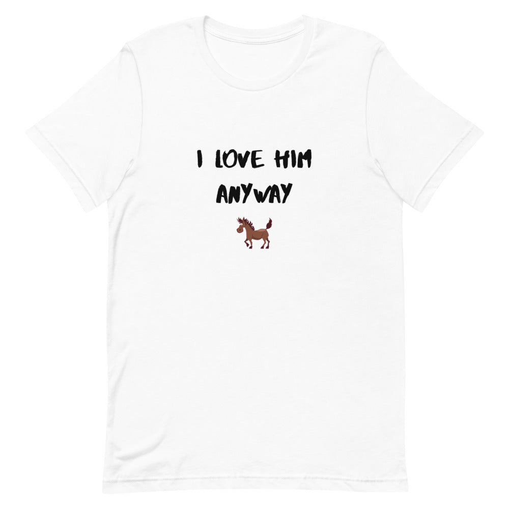 I Love Him Anyway Horse Unisex T-Shirt