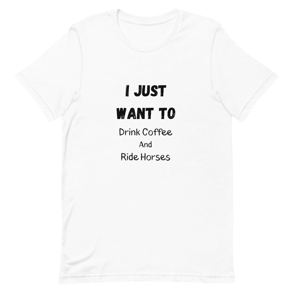 I Just Want To Drink Coffee And Ride Horses Unisex T-Shirt