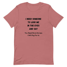 Load image into Gallery viewer, I Need Someone To Look Me In The Eyes And Say... Unisex T-Shirt
