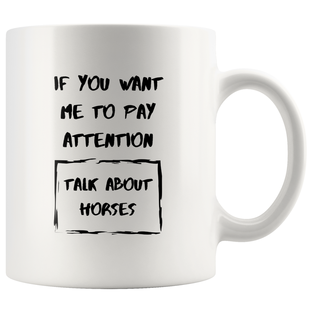 If You Want Me To Pay Attention Talk About Horses Coffee Mug