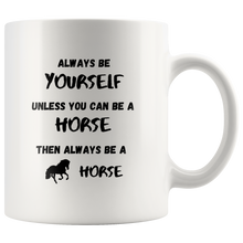 Load image into Gallery viewer, Always Be Yourself Unless You Can Be A Horse Then Always Be A Horse Coffee Mug
