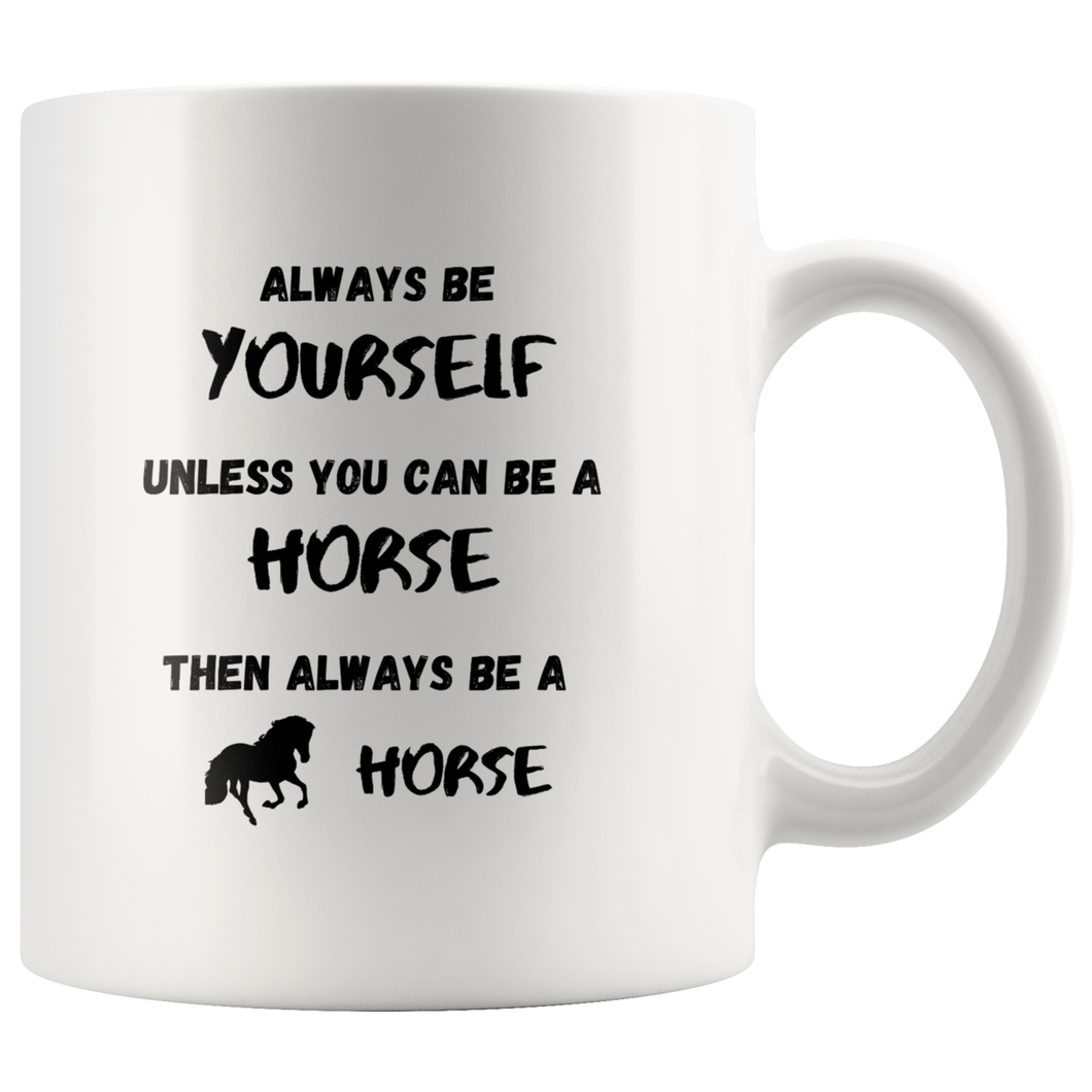 Always Be Yourself Unless You Can Be A Horse Then Always Be A Horse Coffee Mug