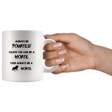 Load image into Gallery viewer, Always Be Yourself Unless You Can Be A Horse Then Always Be A Horse Coffee Mug
